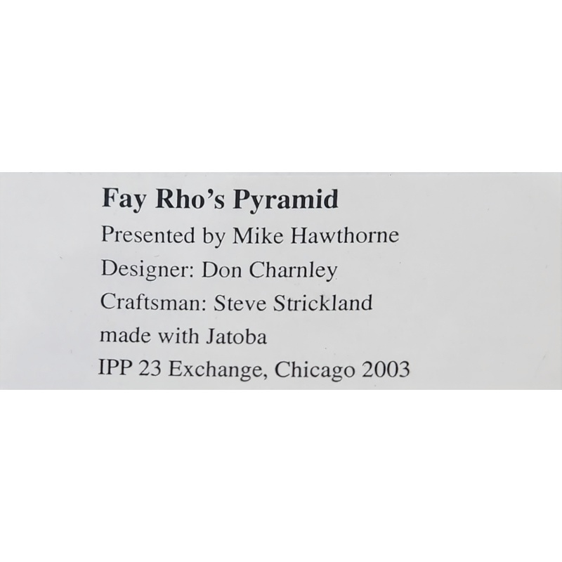 Fay Rho's Pyramid designed by Don Charnley crafted by Steve Strickland, IPP23